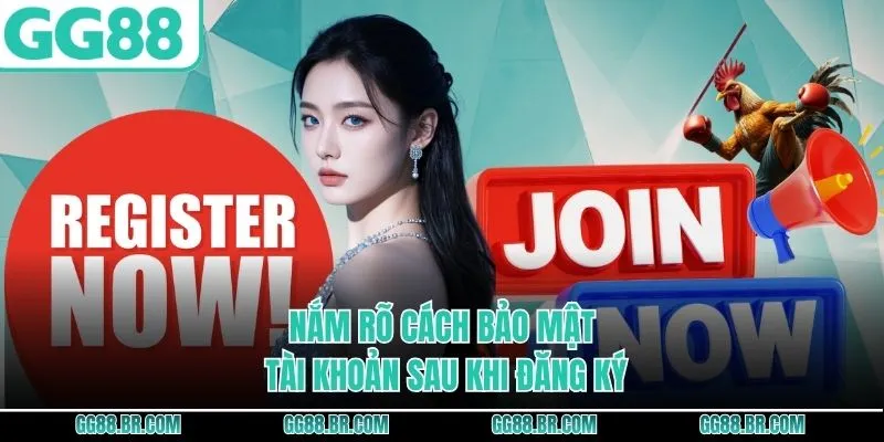 Nắm rõ cách bảo mật tài khoản sau khi đăng ký